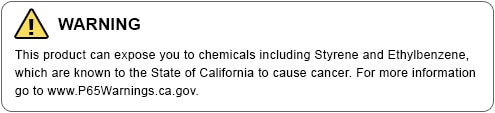 WARNING - This product can expose you to chemicals including Styrene and Ethylbenzene, which are known to the State of California to cause cancer. For more information go to www.P65Warnings.ca.gov.