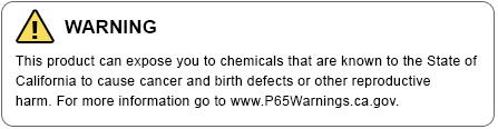 WARNING - This product can expose you to chemicals which are known to the State of California to cause cancer. For more information go to www.P65Warnings.ca.gov.