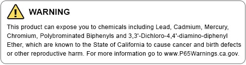 WARNING - This product can expose you to chemicals including Lead, Cadmium, Mercury,Chromium, Polybrominated Biphenyls and 3,3'-Dichloro-4,4'-diamino-diphenyl Ether, which are known to the State of California to cause cancer and birth defects or other reproductive harm. For more information go to www.P65Warnings.ca.gov.