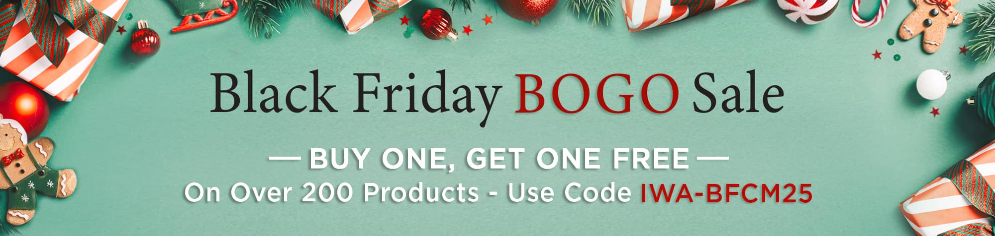 Black Friday BOGO Sale - Buy One, Get One Free On Over 200 Products - Use Code IWA-BFCM25